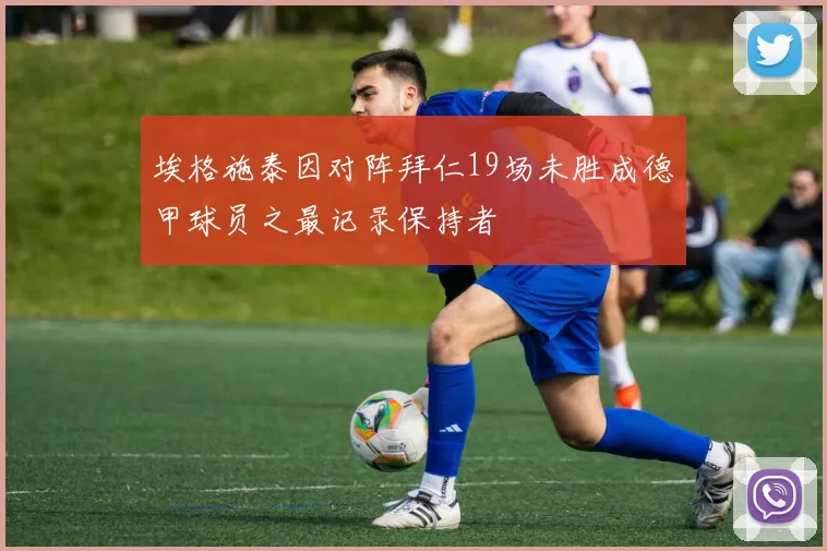 埃格施泰因对阵拜仁19场未胜成德甲球员之最记录保持者